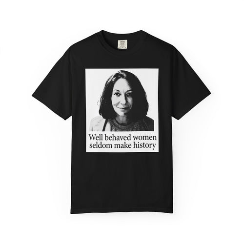 Graphic T-Shirt — "Well Behaved Women Seldom Make History" Feminist Quote Tee