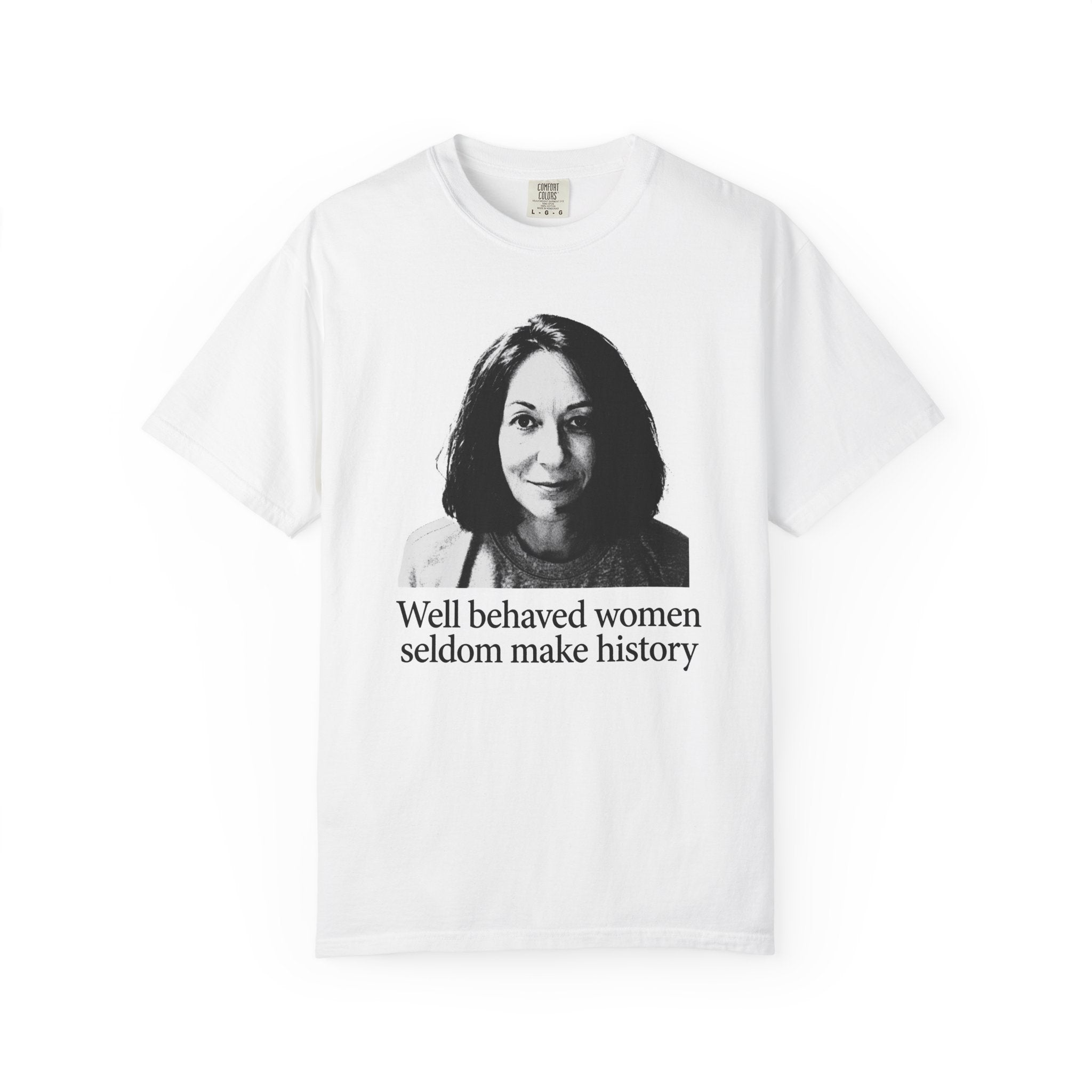 Graphic T-Shirt — "Well Behaved Women Seldom Make History" Feminist Quote Tee